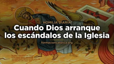 Cuando Dios arranque los escándalos de la Iglesia