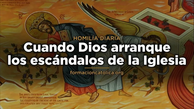 Cuando Dios arranque los escándalos de la Iglesia
