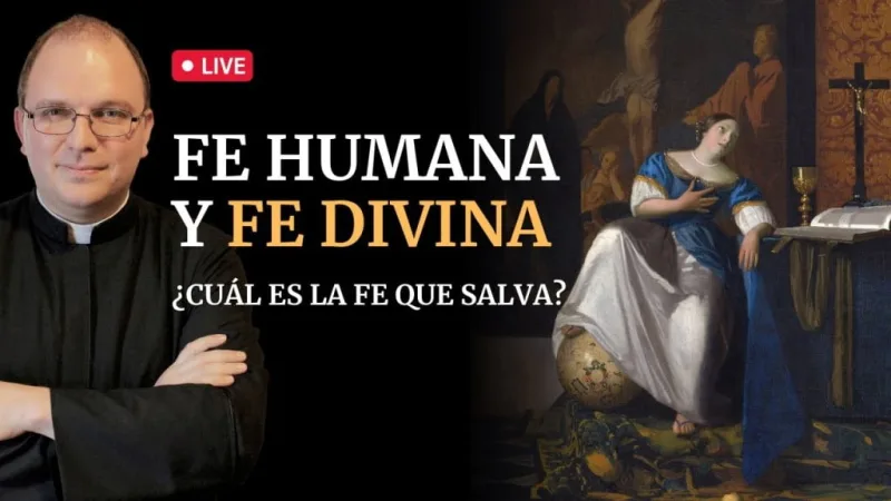 Fe humana y fe divina ¿Cuál es la fe que salva?
